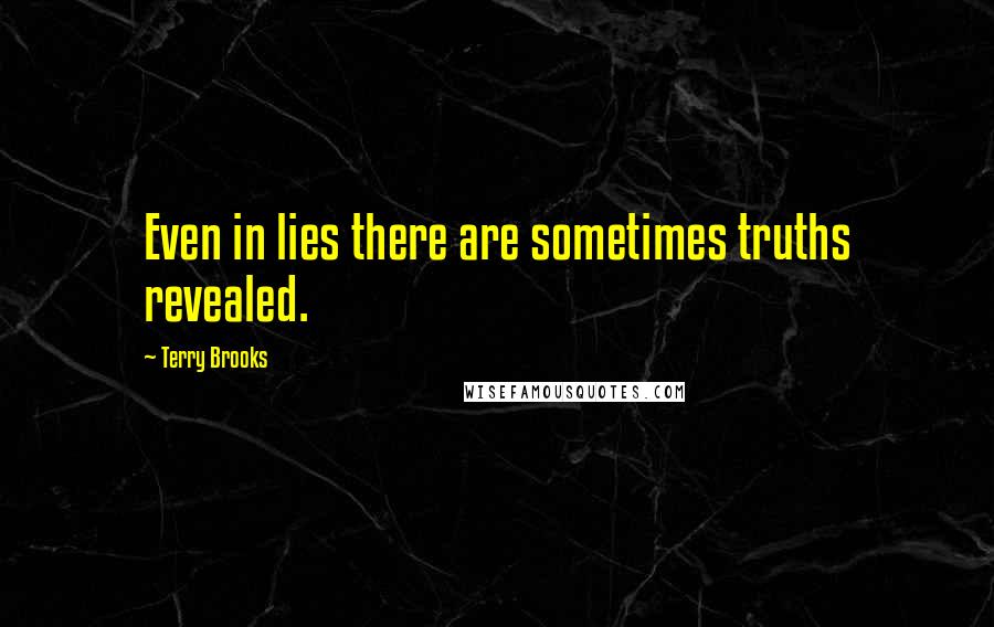 Terry Brooks Quotes: Even in lies there are sometimes truths revealed.
