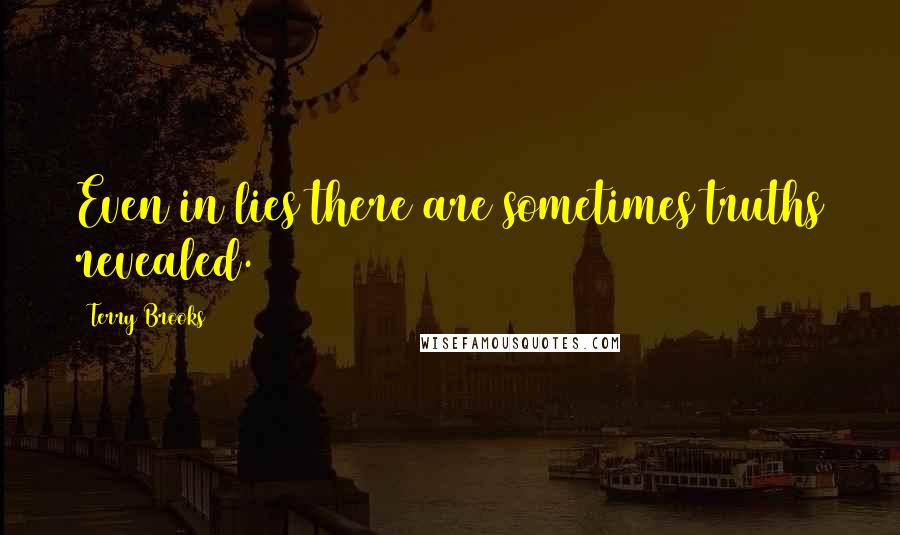 Terry Brooks Quotes: Even in lies there are sometimes truths revealed.