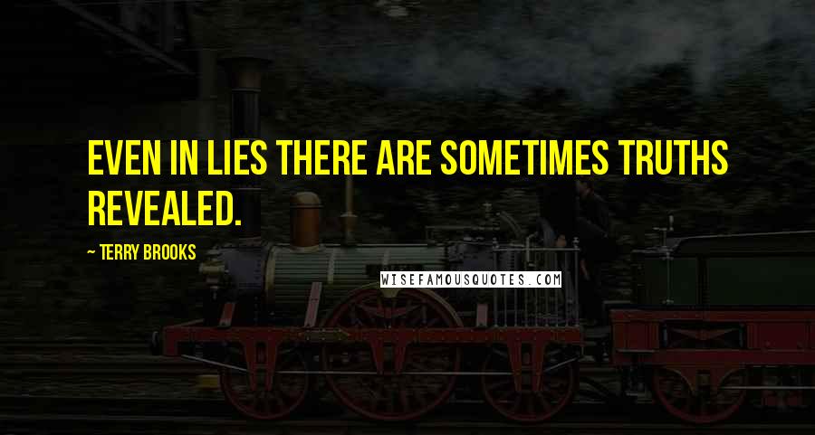 Terry Brooks Quotes: Even in lies there are sometimes truths revealed.