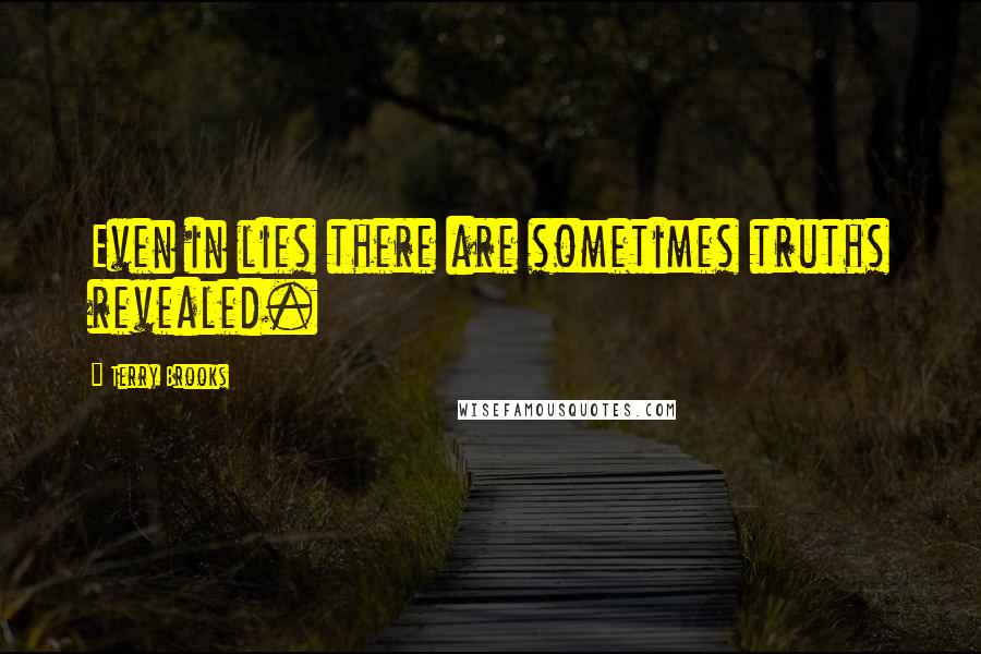 Terry Brooks Quotes: Even in lies there are sometimes truths revealed.