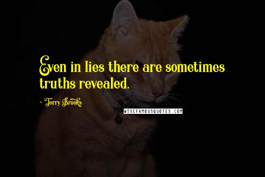 Terry Brooks Quotes: Even in lies there are sometimes truths revealed.