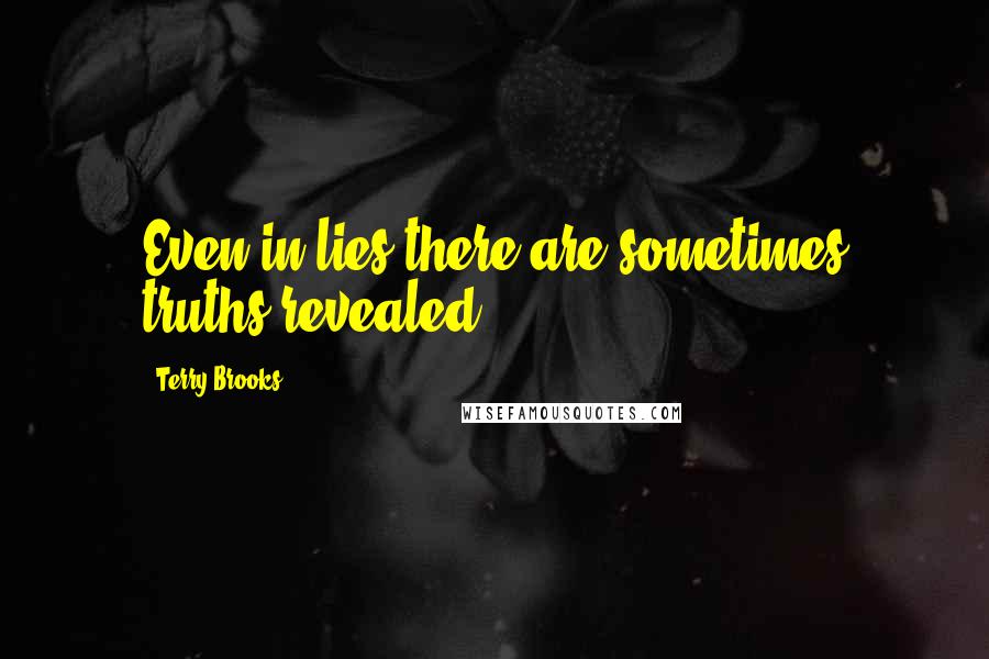 Terry Brooks Quotes: Even in lies there are sometimes truths revealed.