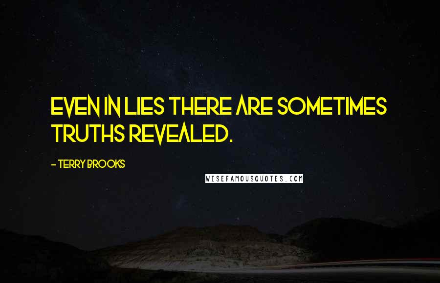 Terry Brooks Quotes: Even in lies there are sometimes truths revealed.