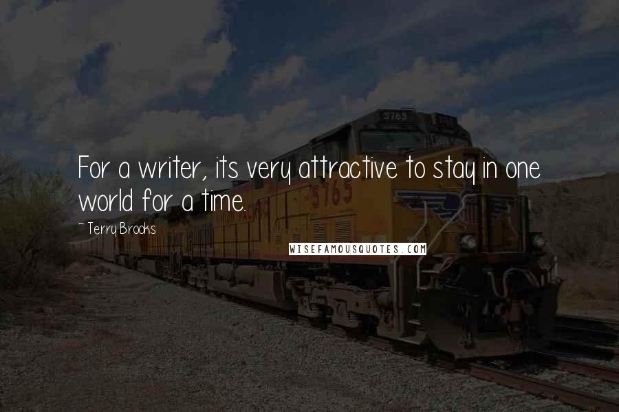 Terry Brooks Quotes: For a writer, its very attractive to stay in one world for a time.