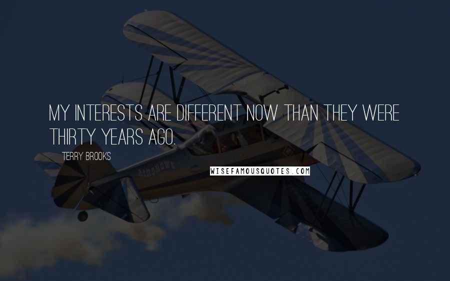 Terry Brooks Quotes: My interests are different now than they were thirty years ago.