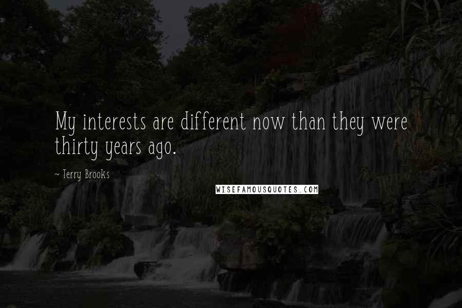 Terry Brooks Quotes: My interests are different now than they were thirty years ago.