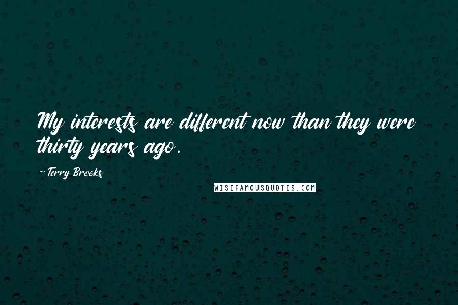 Terry Brooks Quotes: My interests are different now than they were thirty years ago.