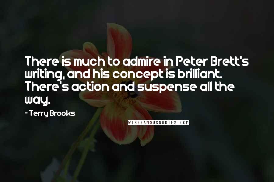 Terry Brooks Quotes: There is much to admire in Peter Brett's writing, and his concept is brilliant. There's action and suspense all the way.