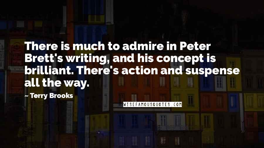 Terry Brooks Quotes: There is much to admire in Peter Brett's writing, and his concept is brilliant. There's action and suspense all the way.