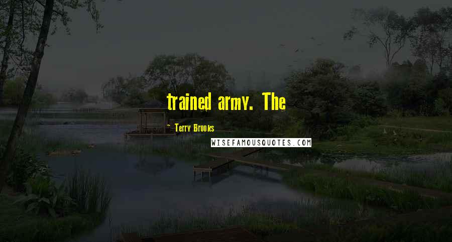 Terry Brooks Quotes: trained army. The