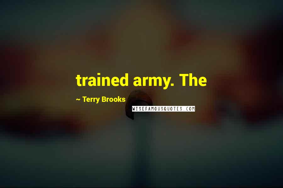 Terry Brooks Quotes: trained army. The