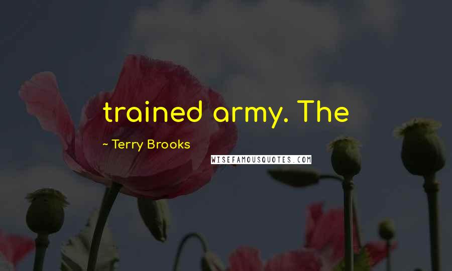 Terry Brooks Quotes: trained army. The