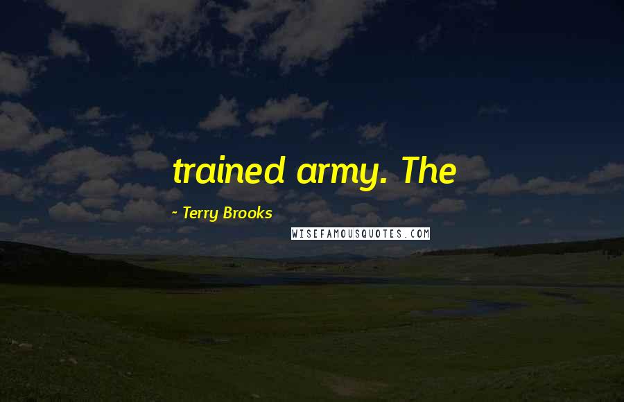 Terry Brooks Quotes: trained army. The