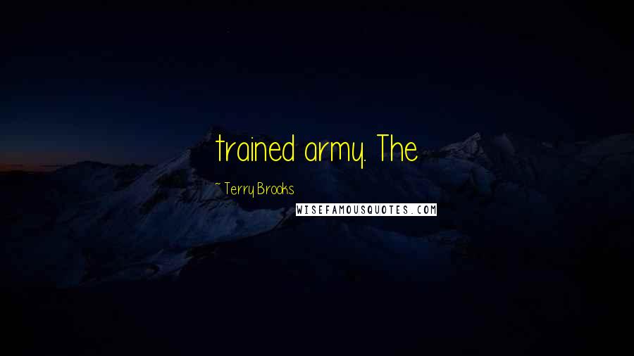 Terry Brooks Quotes: trained army. The