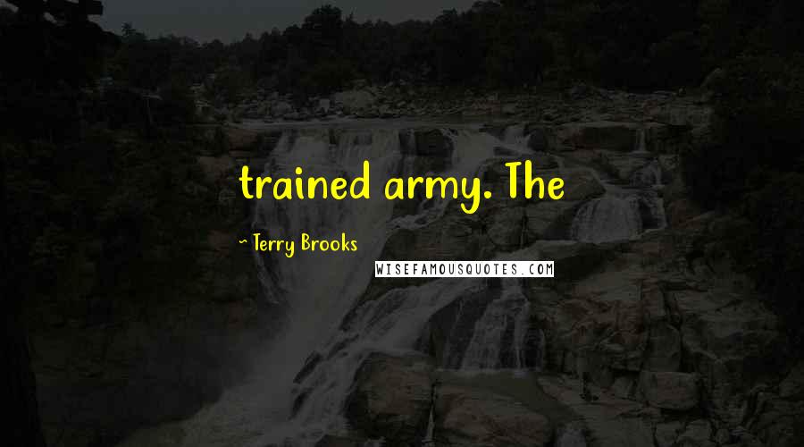 Terry Brooks Quotes: trained army. The