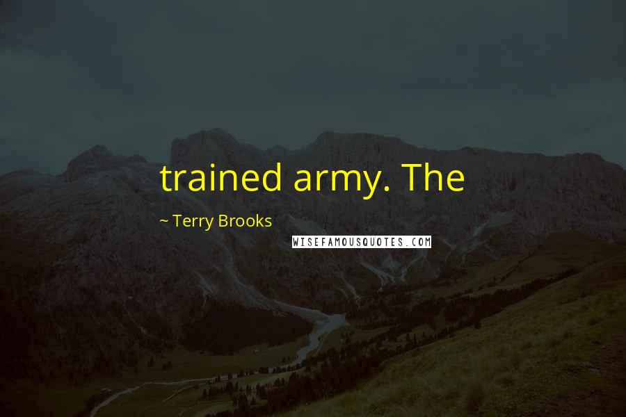 Terry Brooks Quotes: trained army. The