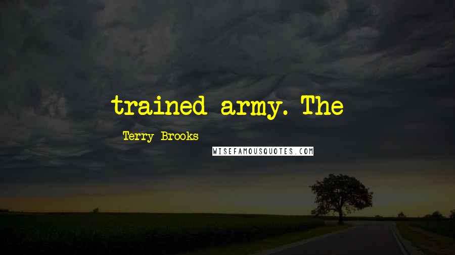 Terry Brooks Quotes: trained army. The