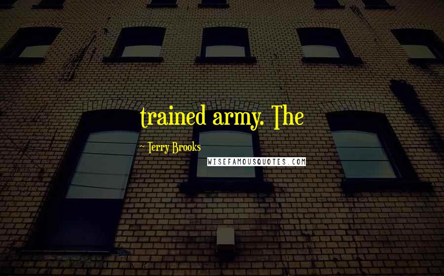 Terry Brooks Quotes: trained army. The