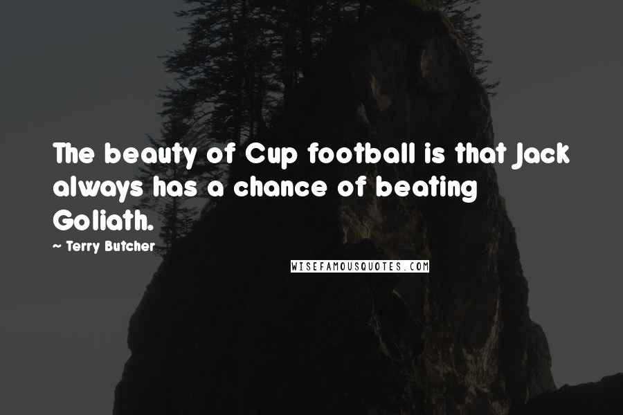 Terry Butcher Quotes: The beauty of Cup football is that Jack always has a chance of beating Goliath.