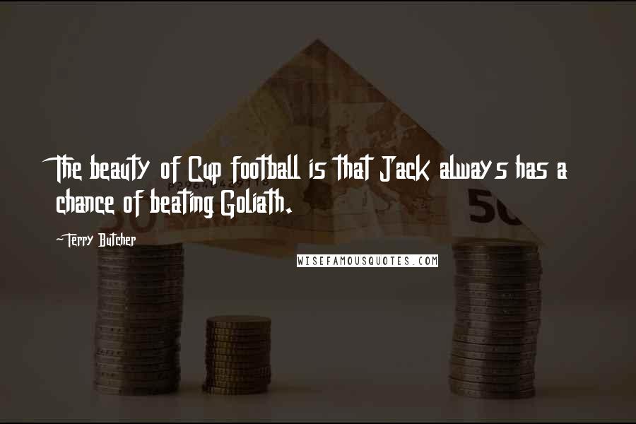 Terry Butcher Quotes: The beauty of Cup football is that Jack always has a chance of beating Goliath.