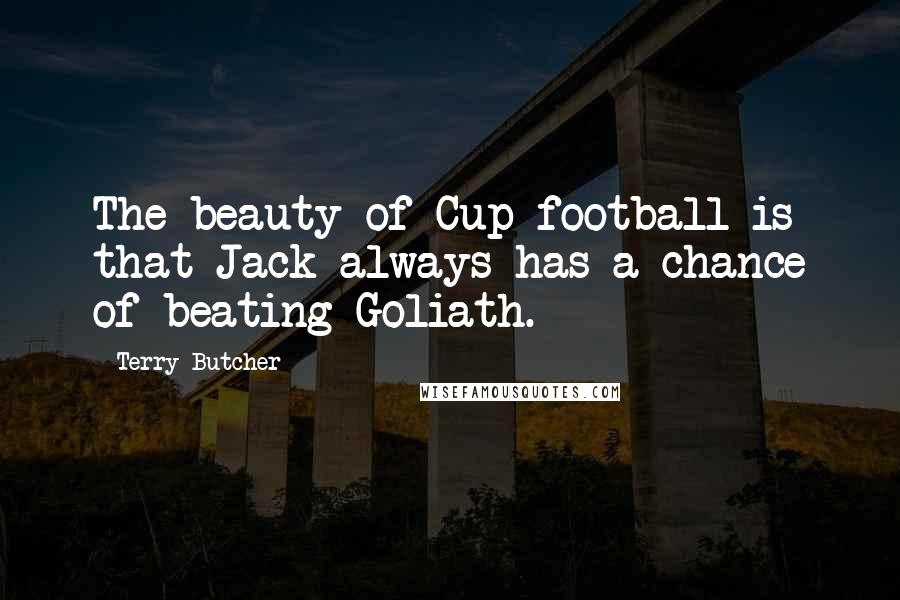 Terry Butcher Quotes: The beauty of Cup football is that Jack always has a chance of beating Goliath.