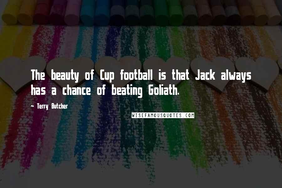Terry Butcher Quotes: The beauty of Cup football is that Jack always has a chance of beating Goliath.
