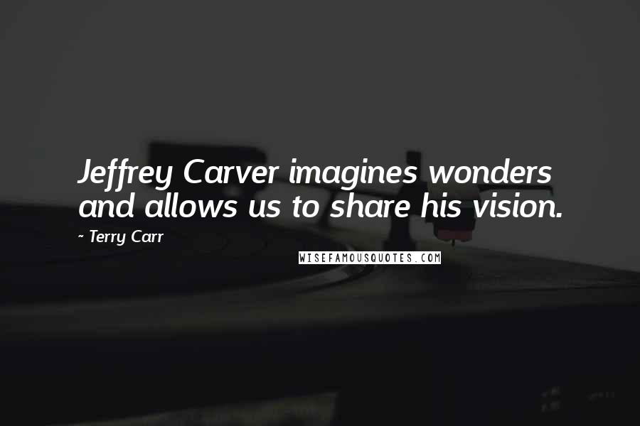 Terry Carr Quotes: Jeffrey Carver imagines wonders and allows us to share his vision.