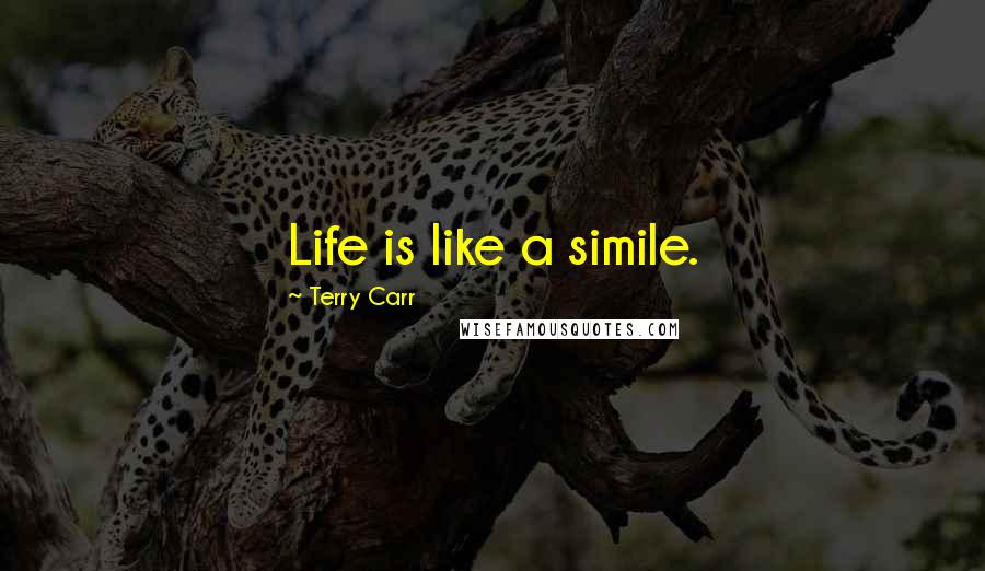 Terry Carr Quotes: Life is like a simile.