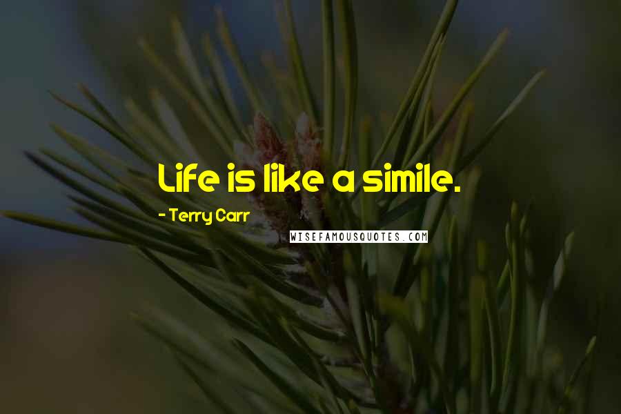 Terry Carr Quotes: Life is like a simile.