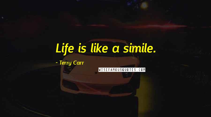 Terry Carr Quotes: Life is like a simile.