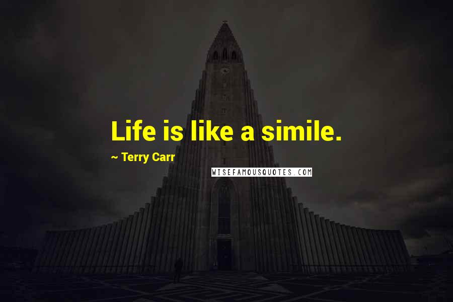 Terry Carr Quotes: Life is like a simile.