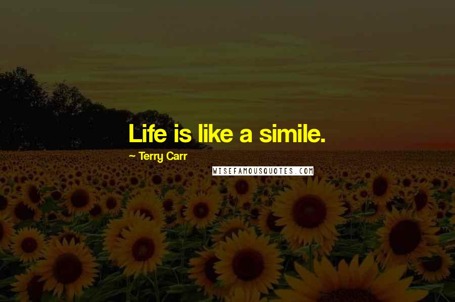 Terry Carr Quotes: Life is like a simile.