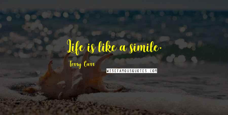 Terry Carr Quotes: Life is like a simile.