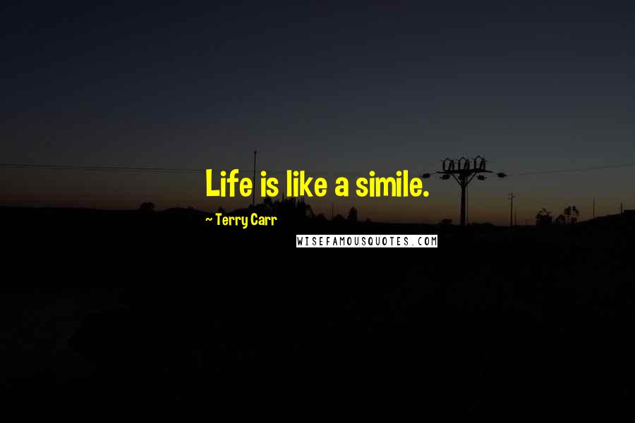 Terry Carr Quotes: Life is like a simile.