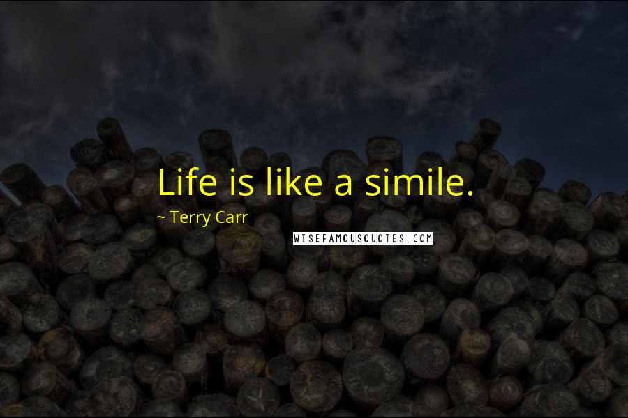 Terry Carr Quotes: Life is like a simile.