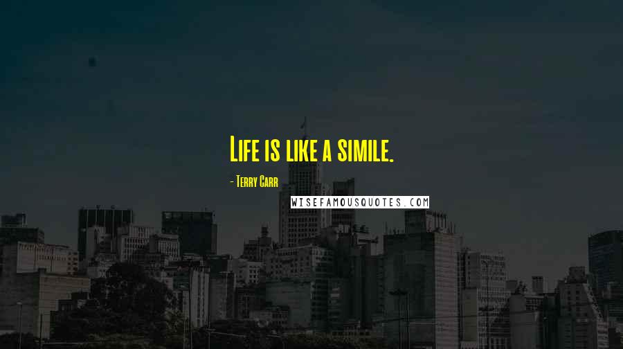 Terry Carr Quotes: Life is like a simile.