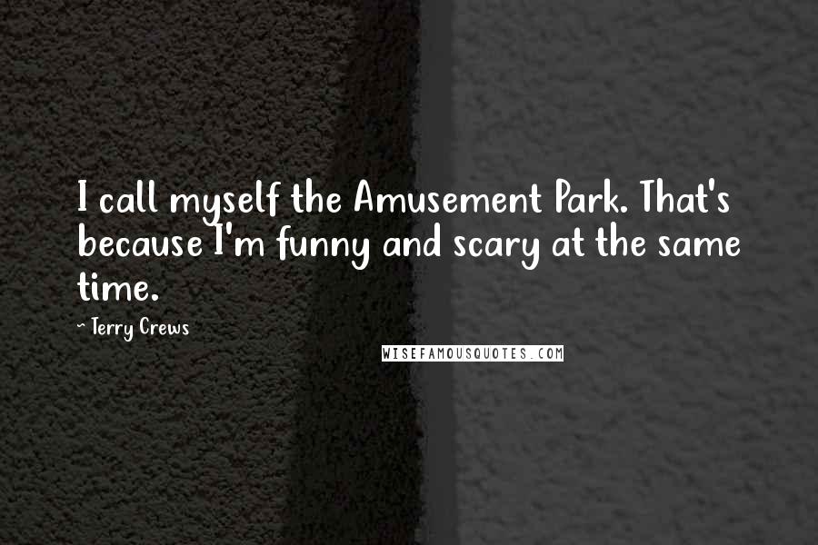 Terry Crews Quotes: I call myself the Amusement Park. That's because I'm funny and scary at the same time.