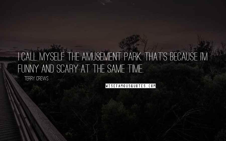 Terry Crews Quotes: I call myself the Amusement Park. That's because I'm funny and scary at the same time.