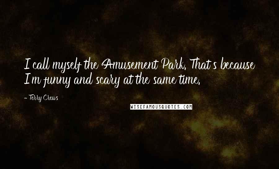 Terry Crews Quotes: I call myself the Amusement Park. That's because I'm funny and scary at the same time.