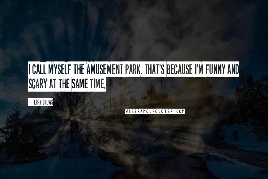 Terry Crews Quotes: I call myself the Amusement Park. That's because I'm funny and scary at the same time.