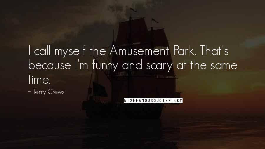 Terry Crews Quotes: I call myself the Amusement Park. That's because I'm funny and scary at the same time.