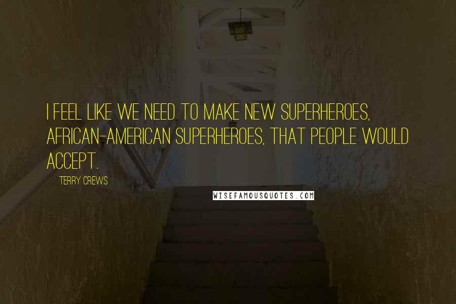 Terry Crews Quotes: I feel like we need to make new superheroes, African-American superheroes, that people would accept.