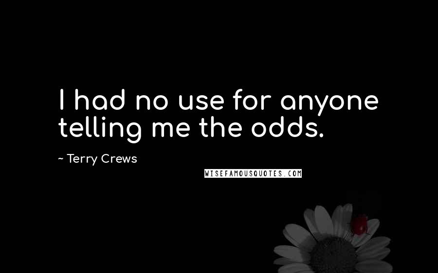 Terry Crews Quotes: I had no use for anyone telling me the odds.