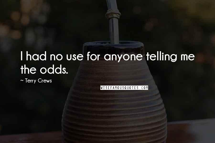 Terry Crews Quotes: I had no use for anyone telling me the odds.