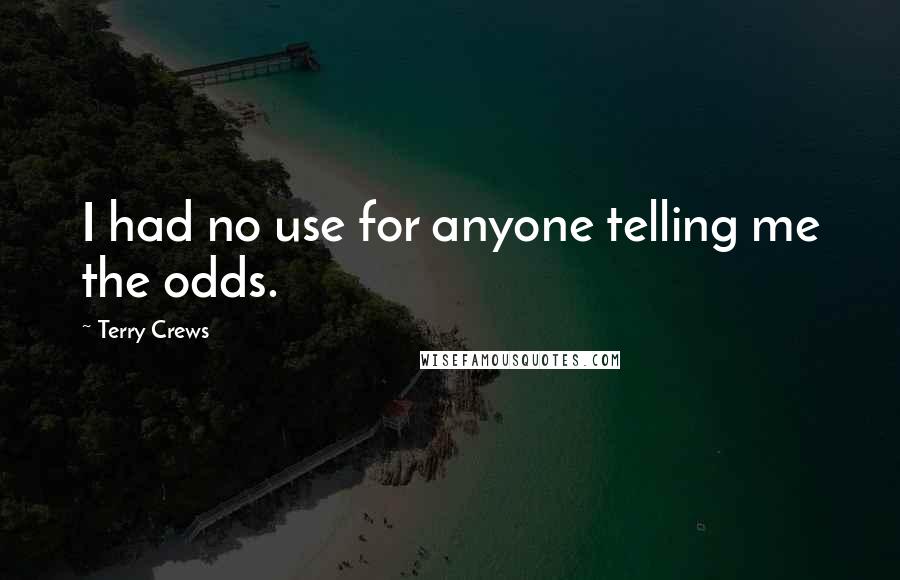 Terry Crews Quotes: I had no use for anyone telling me the odds.