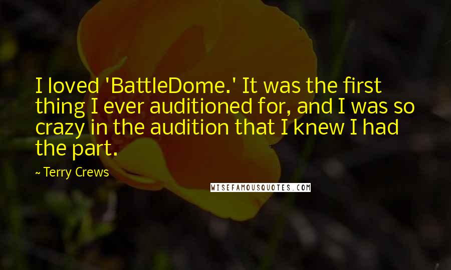 Terry Crews Quotes: I loved 'BattleDome.' It was the first thing I ever auditioned for, and I was so crazy in the audition that I knew I had the part.