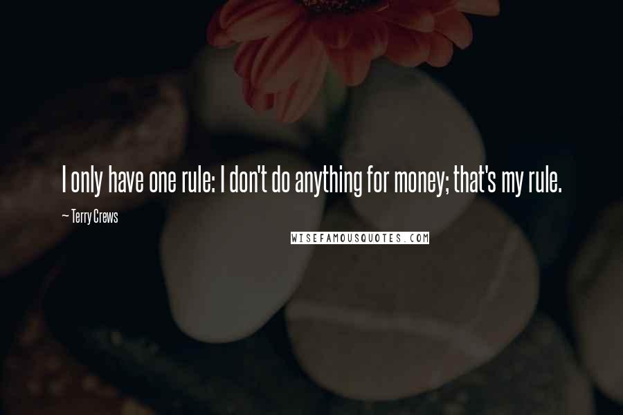 Terry Crews Quotes: I only have one rule: I don't do anything for money; that's my rule.