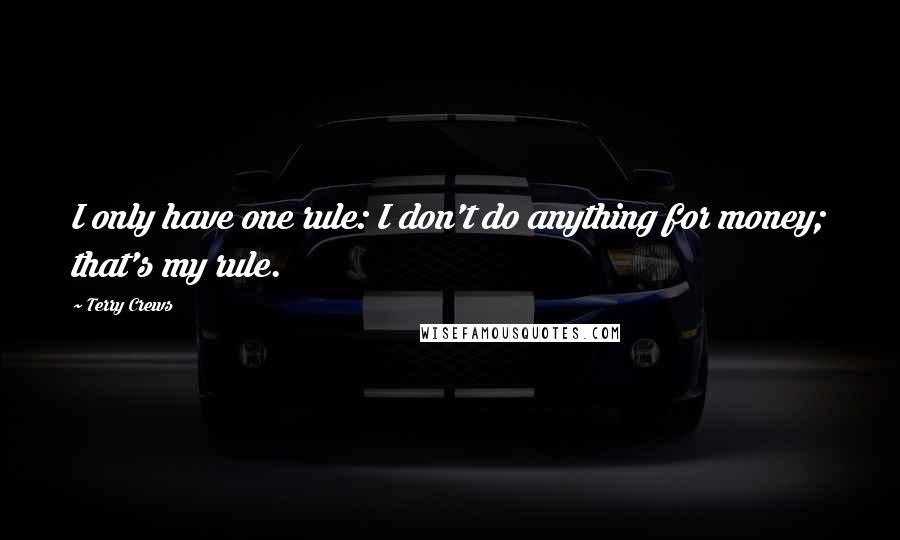 Terry Crews Quotes: I only have one rule: I don't do anything for money; that's my rule.