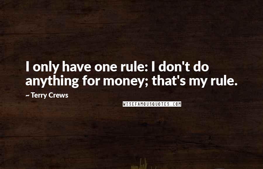 Terry Crews Quotes: I only have one rule: I don't do anything for money; that's my rule.