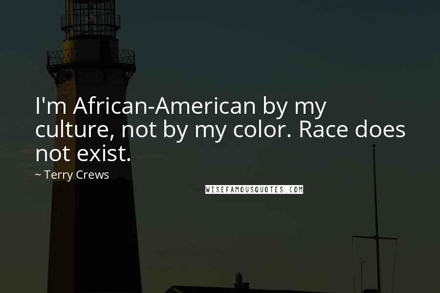 Terry Crews Quotes: I'm African-American by my culture, not by my color. Race does not exist.